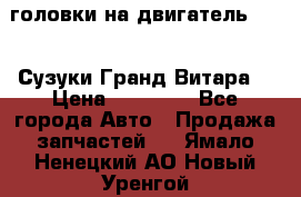 головки на двигатель H27A (Сузуки Гранд Витара) › Цена ­ 32 000 - Все города Авто » Продажа запчастей   . Ямало-Ненецкий АО,Новый Уренгой г.